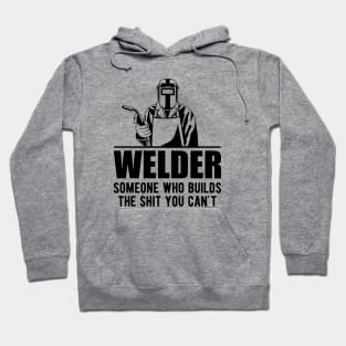 Welder someone who builds the sht you can't Hoodie